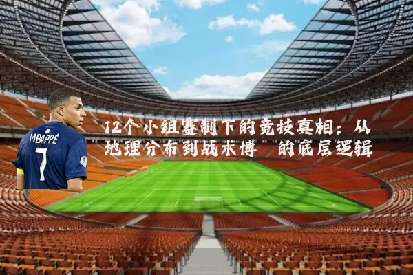12个小组赛制下的竞技真相:从地理分布到战术博弈的底层逻辑