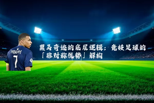 黑马奇迹的底层逻辑：竞技足球的「非对称优势」解构