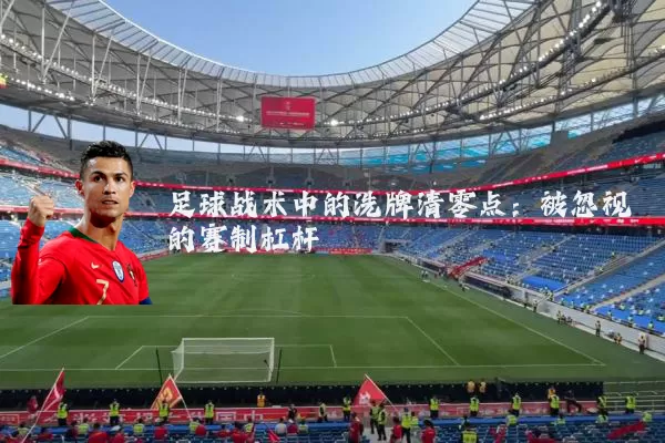 足球战术中的洗牌清零点：被忽视的赛制杠杆