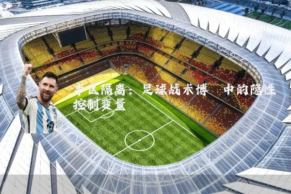 半区隔离:足球战术博弈中的隐性控制变量