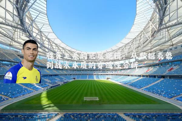 胜负关系的底层逻辑：从数据表象到战术本质的穿透性分析