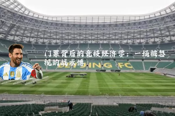 门票背后的竞技经济学:一场被忽视的战术博弈